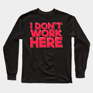 I Don't Work Here Long Sleeve T-Shirt